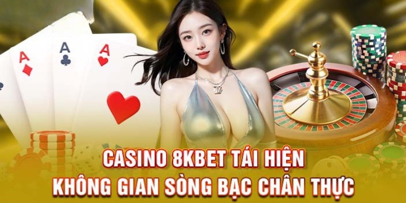 Sòng bài 8KBET và những ưu điểm vượt trội