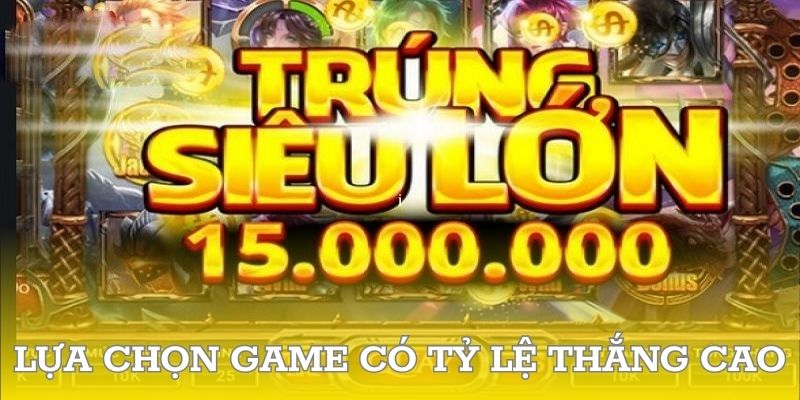 Lựa chọn game có tỷ lệ thắng cao để tối ưu lợi nhuận