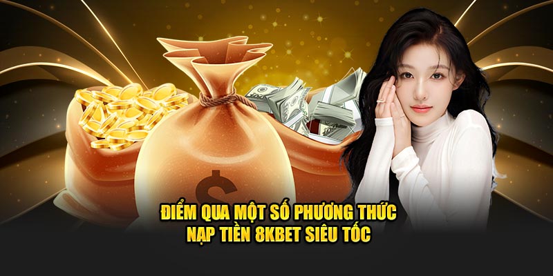 Các phương thức nạp tiền 8KBET hay gặp nhất tại đây